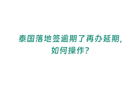 泰國落地簽逾期了再辦延期，如何操作？