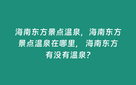 海南東方景點溫泉，海南東方景點溫泉在哪里， 海南東方有沒有溫泉？