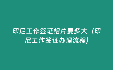 印尼工作簽證相片要多大（印尼工作簽證辦理流程）