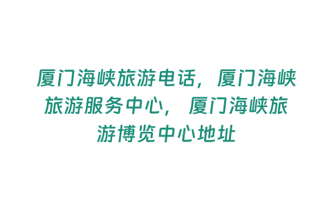 廈門海峽旅游電話，廈門海峽旅游服務中心， 廈門海峽旅游博覽中心地址