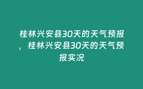 桂林興安縣30天的天氣預報，桂林興安縣30天的天氣預報實況