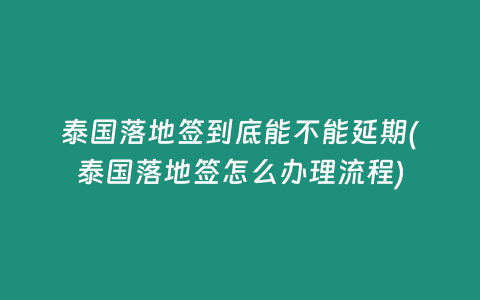 泰國落地簽到底能不能延期(泰國落地簽怎么辦理流程)