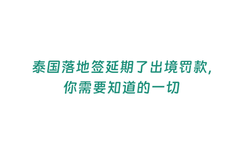 泰國落地簽延期了出境罰款，你需要知道的一切