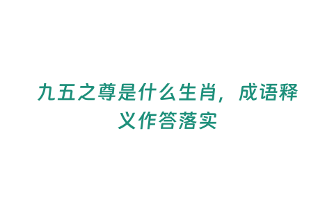 九五之尊是什么生肖，成語(yǔ)釋義作答落實(shí)