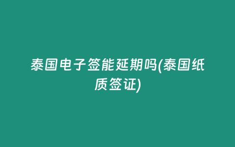 泰國電子簽能延期嗎(泰國紙質(zhì)簽證)