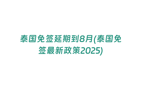 泰國免簽延期到8月(泰國免簽最新政策2025)