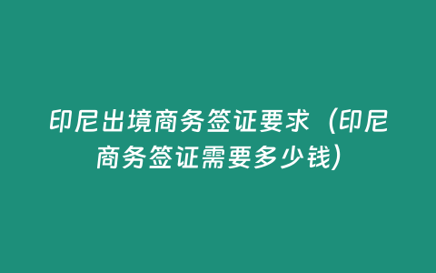 印尼出境商務簽證要求（印尼商務簽證需要多少錢）