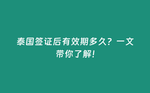 泰國簽證后有效期多久？一文帶你了解！