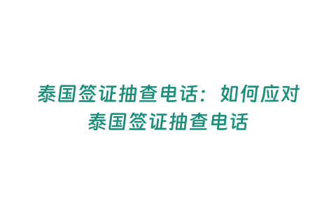 泰國簽證抽查電話：如何應對泰國簽證抽查電話