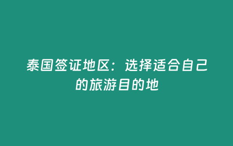 泰國簽證地區：選擇適合自己的旅游目的地