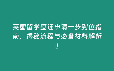 英國留學(xué)簽證申請一步到位指南，揭秘流程與必備材料解析！