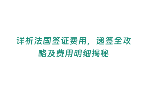 詳析法國簽證費用，遞簽全攻略及費用明細揭秘