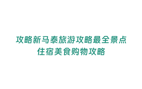 攻略新馬泰旅游攻略最全景點(diǎn)住宿美食購物攻略