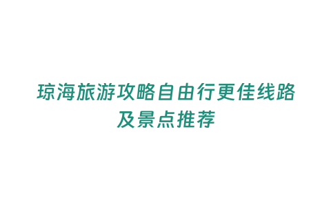 瓊海旅游攻略自由行更佳線路及景點推薦