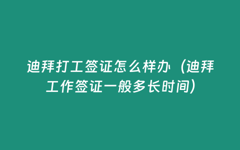 迪拜打工簽證怎么樣辦（迪拜工作簽證一般多長時間）