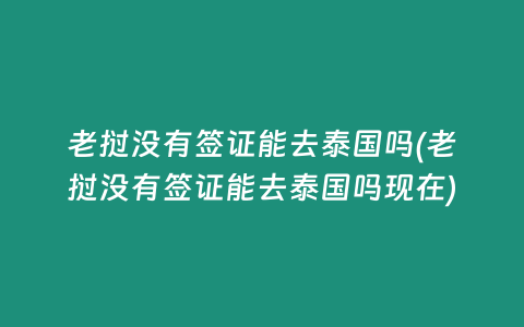 老撾沒有簽證能去泰國嗎(老撾沒有簽證能去泰國嗎現在)