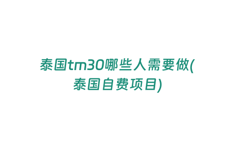 泰國tm30哪些人需要做(泰國自費項目)