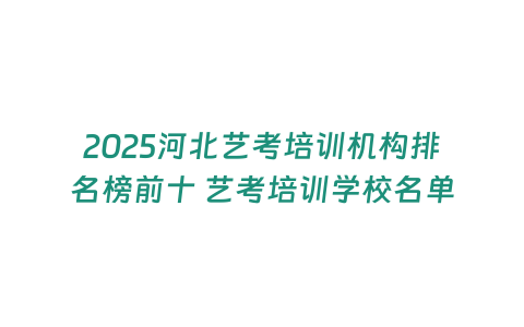 2025河北藝考培訓機構排名榜前十 藝考培訓學校名單