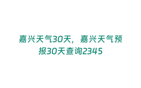 嘉興天氣30天，嘉興天氣預報30天查詢2345