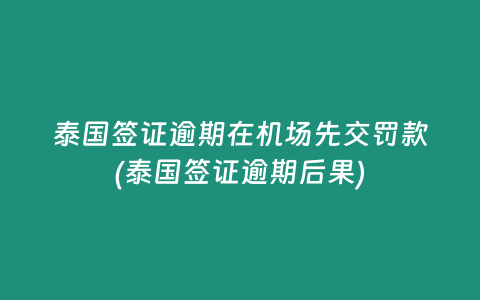 泰國簽證逾期在機(jī)場先交罰款(泰國簽證逾期后果)