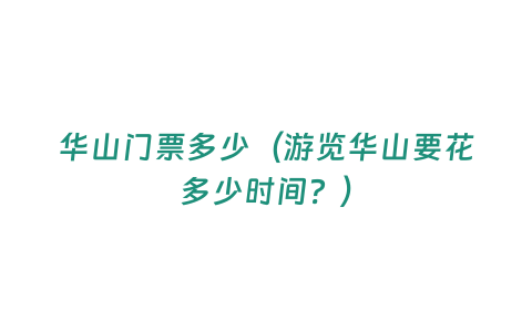 華山門票多少（游覽華山要花多少時間？）