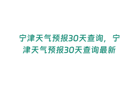 寧津天氣預報30天查詢，寧津天氣預報30天查詢最新