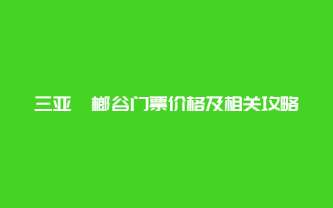 三亞檳榔谷門票價格及相關攻略