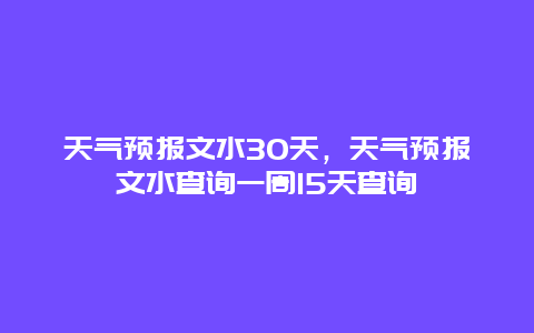 天氣預(yù)報文水30天，天氣預(yù)報文水查詢一周15天查詢