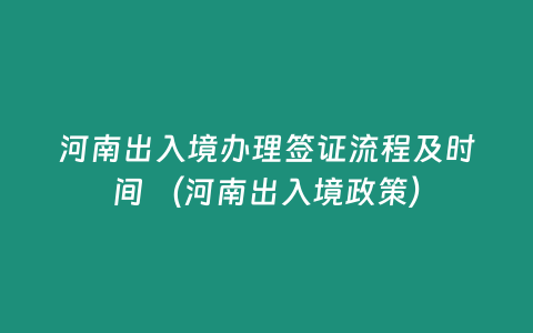 河南出入境辦理簽證流程及時間 （河南出入境政策）