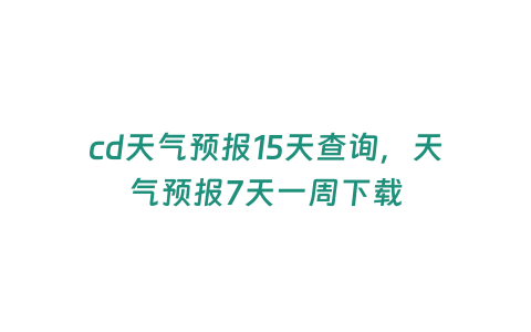 cd天氣預報15天查詢，天氣預報7天一周下載