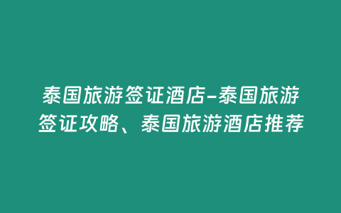 泰國旅游簽證酒店-泰國旅游簽證攻略、泰國旅游酒店推薦