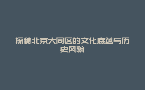 探秘北京大同區的文化底蘊與歷史風貌