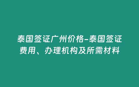 泰國簽證廣州價格-泰國簽證費用、辦理機構及所需材料