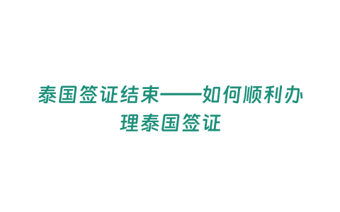 泰國簽證結束——如何順利辦理泰國簽證