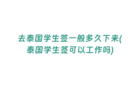 去泰國學生簽一般多久下來(泰國學生簽可以工作嗎)