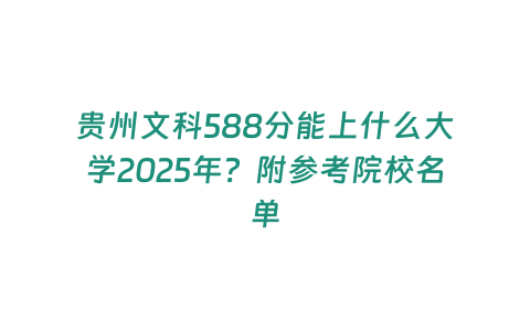 貴州文科588分能上什么大學(xué)2025年？附參考院校名單