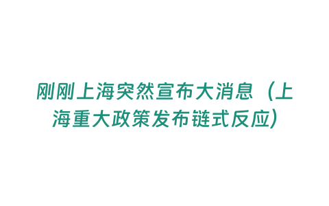 剛剛上海突然宣布大消息（上海重大政策發布鏈式反應）