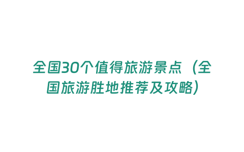 全國30個(gè)值得旅游景點(diǎn)（全國旅游勝地推薦及攻略）