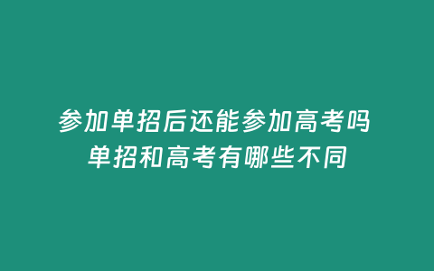 參加單招后還能參加高考嗎 單招和高考有哪些不同