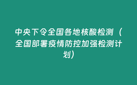 中央下令全國(guó)各地核酸檢測(cè)（全國(guó)部署疫情防控加強(qiáng)檢測(cè)計(jì)劃）