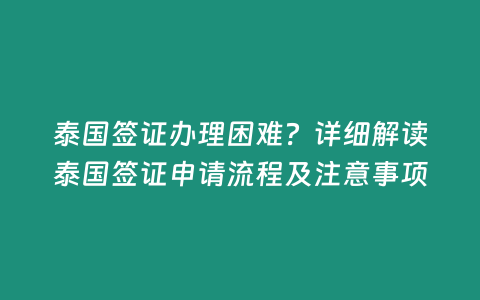 泰國簽證辦理困難？詳細(xì)解讀泰國簽證申請流程及注意事項