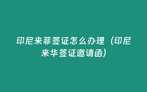 印尼來菲簽證怎么辦理（印尼來華簽證邀請函）