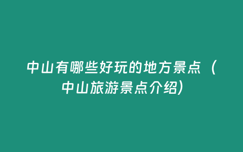 中山有哪些好玩的地方景點(diǎn)（中山旅游景點(diǎn)介紹）