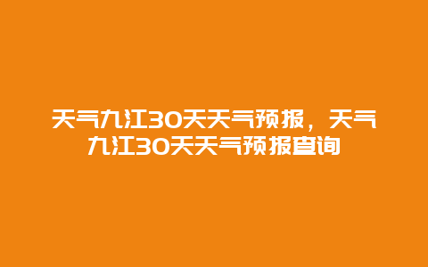 天氣九江30天天氣預(yù)報(bào)，天氣九江30天天氣預(yù)報(bào)查詢