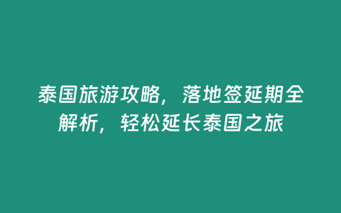 泰國旅游攻略，落地簽延期全解析，輕松延長泰國之旅