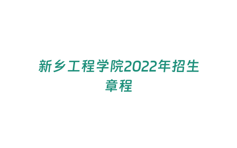 新鄉工程學院2022年招生章程