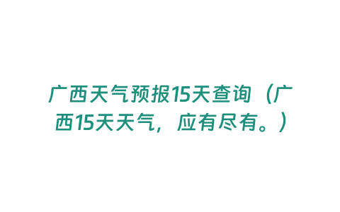 廣西天氣預(yù)報(bào)15天查詢（廣西15天天氣，應(yīng)有盡有。）