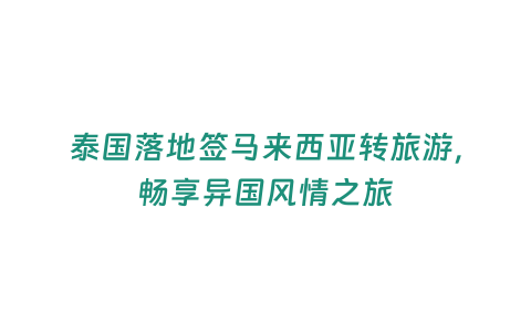 泰國(guó)落地簽馬來西亞轉(zhuǎn)旅游，暢享異國(guó)風(fēng)情之旅