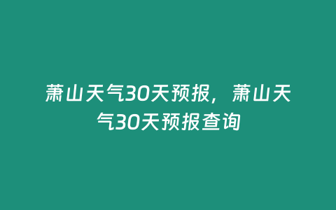 蕭山天氣30天預報，蕭山天氣30天預報查詢