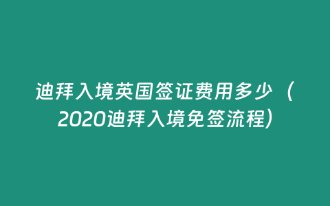 迪拜入境英國簽證費用多少（2020迪拜入境免簽流程）